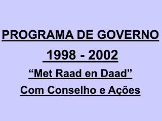 Programa de Governo 1998-2002 - "Met Raad en Daad" - Com Conselho e Açōes - Portuguese - 2001